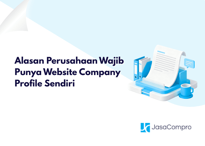 Alasan Perusahaan Wajib Punya Website Company Profile Sendiri